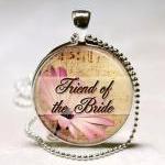 Friend of the Bride Pendant, Bridal Party Gift 