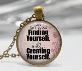 Life Isn't About Finding Yourself Life Is About Creating Yourself